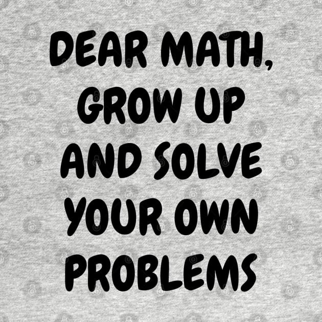 Good Bye School Hello Summer, End of School Year, Dear Math Grow Up And Solve Your Own Problems, Funny Mathematics Meme For Teacher & Student by EleganceSpace